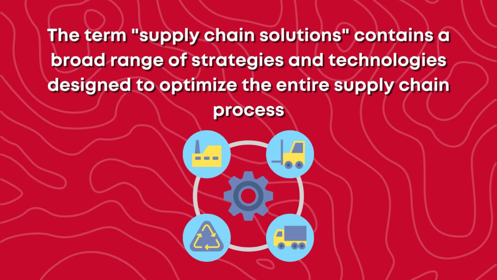 The term supply chain solutions contains a broad range of strategies and technologies designed to optimize the entire supply chain process