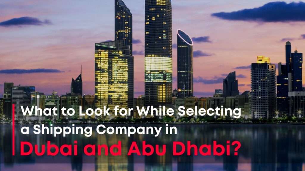 What to look for when selecting a Shipping Company in Dubai and Abu Dhabi?