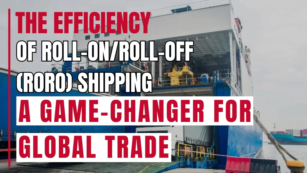 The Efficiency of Roll-on/Roll-off (RORO) Shipping: A Game-Changer for Global Trade